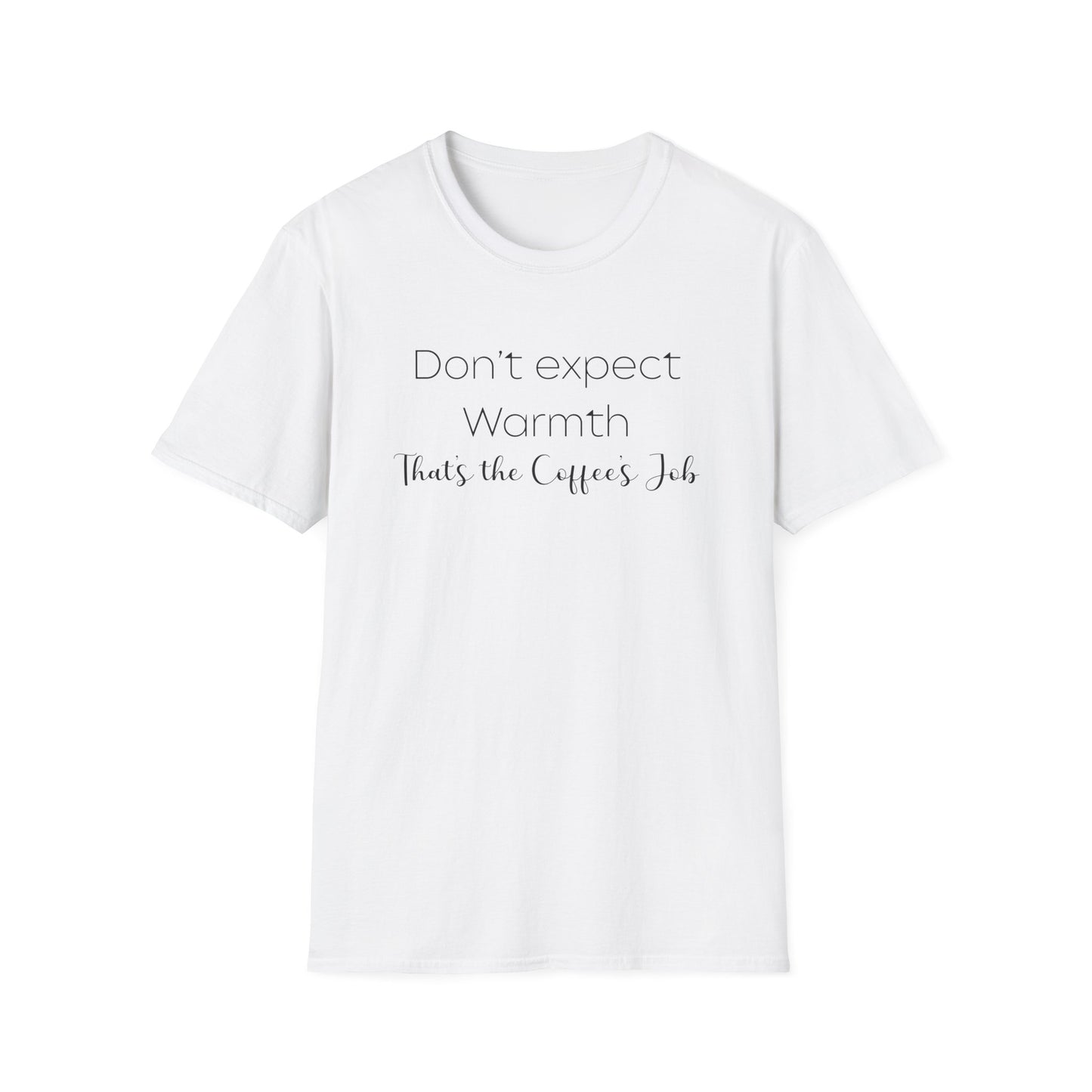 Don't Expect Warmth, That's the Coffee's Job T-Shirt