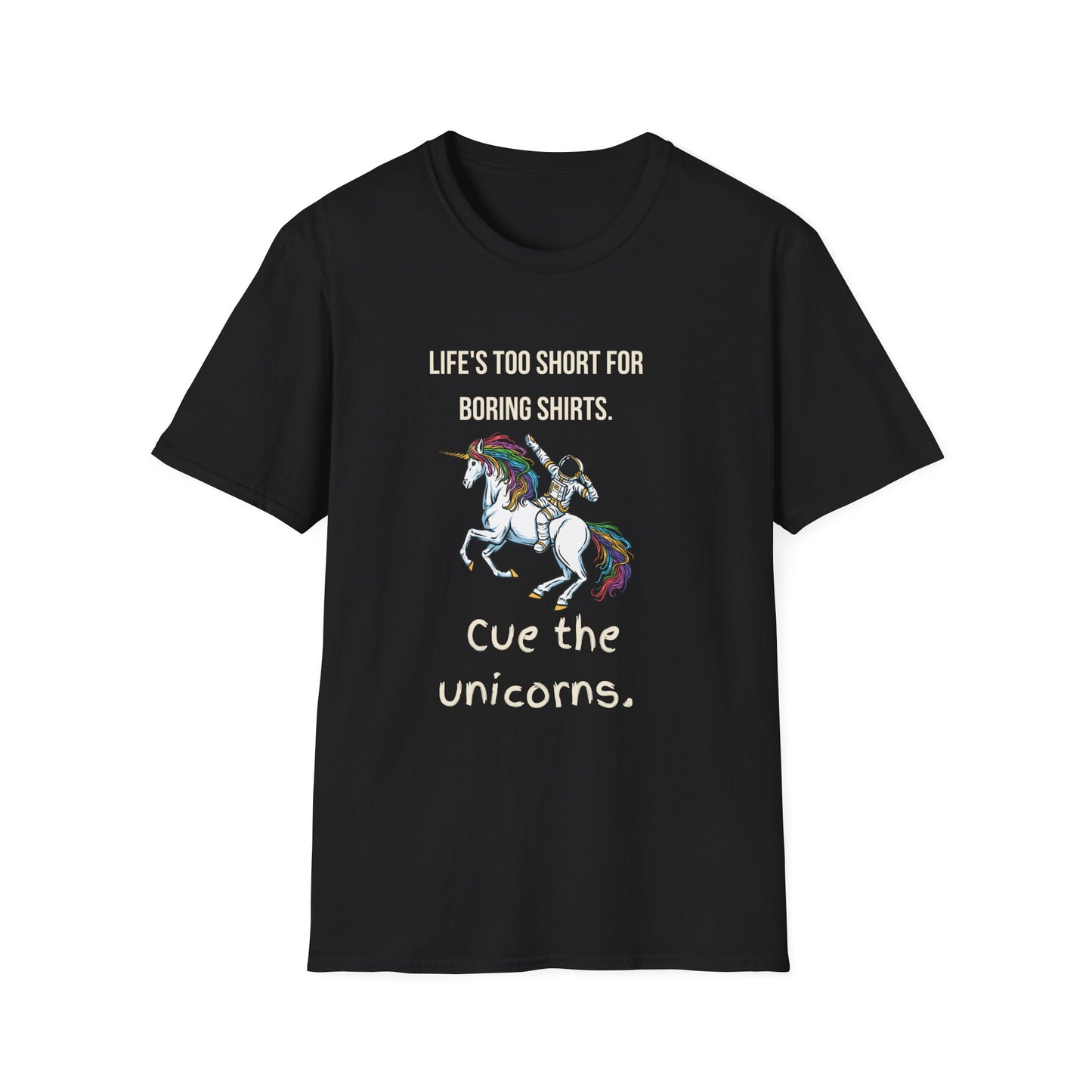 Life's Too Short for Boring Tshirts...Cue the Unicorns! T-Shirt