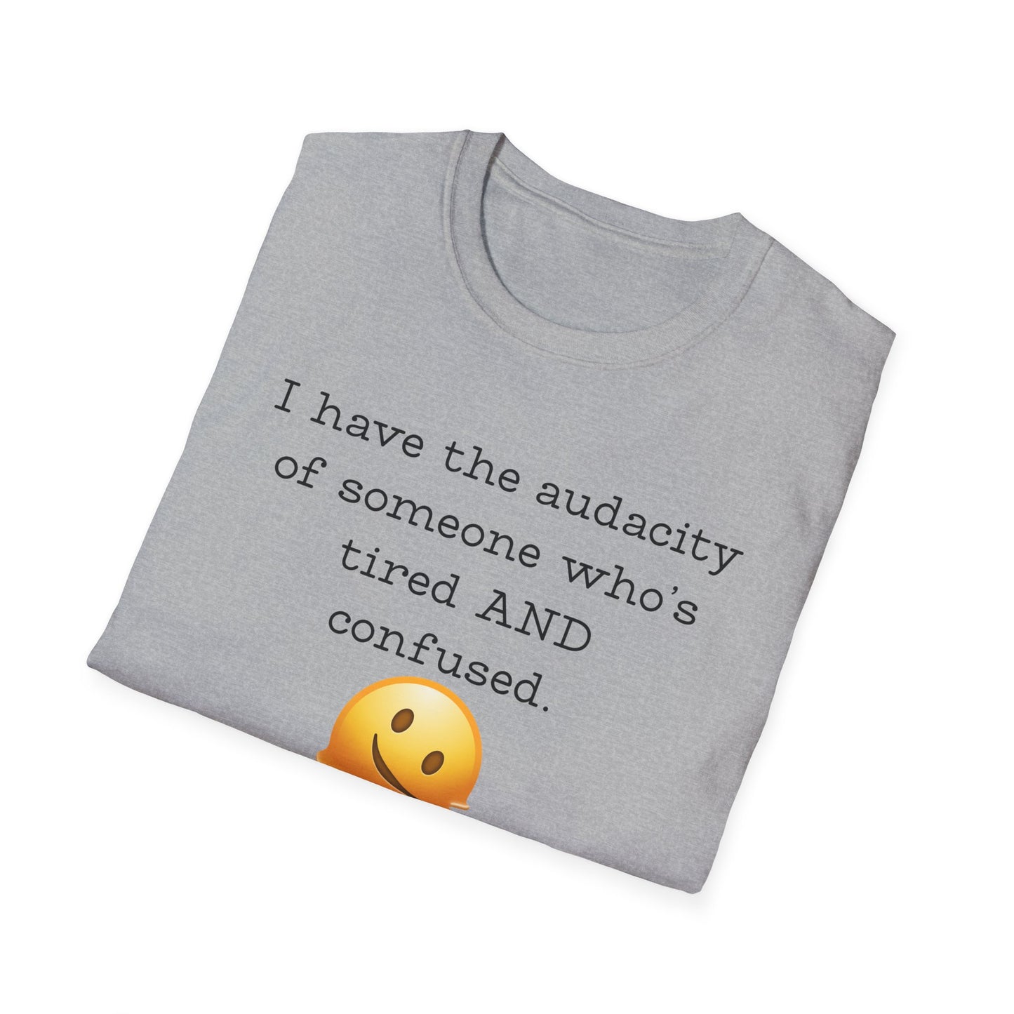I Have the Audacity of Someone who's Tired and Confused T-shirt