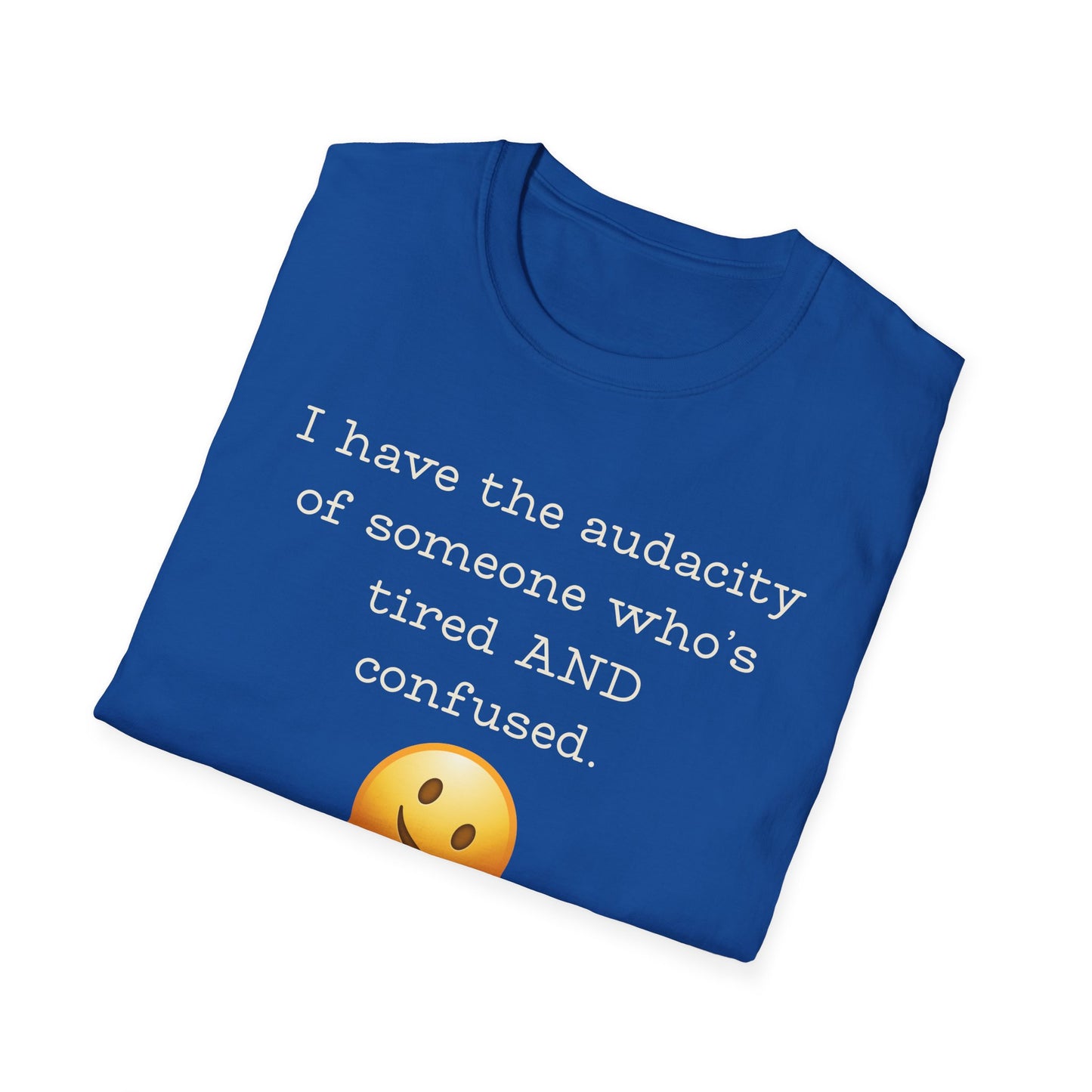 I Have the Audacity of Someone who's Tired and Confused T-shirt