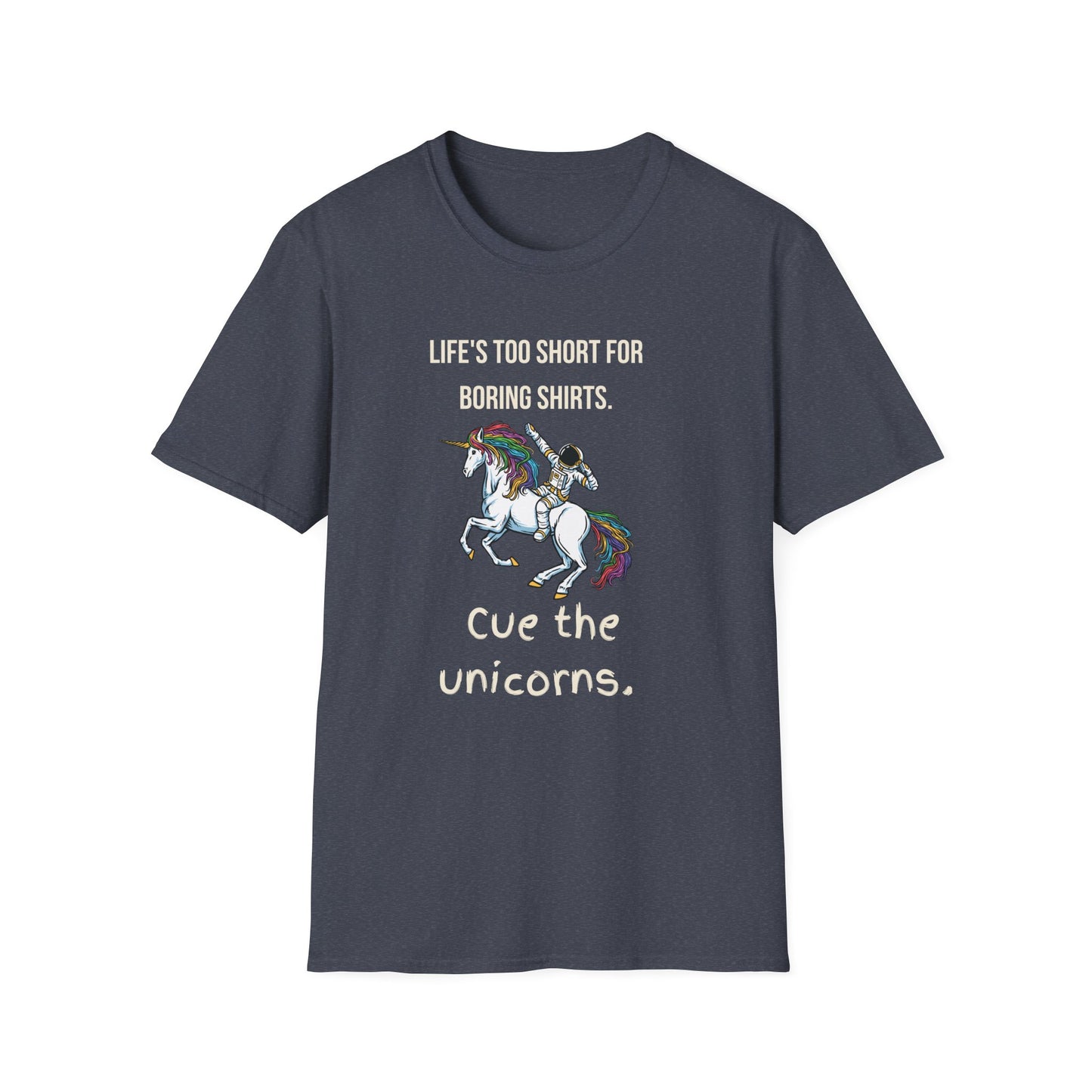 Life's Too Short for Boring Tshirts...Cue the Unicorns! T-Shirt