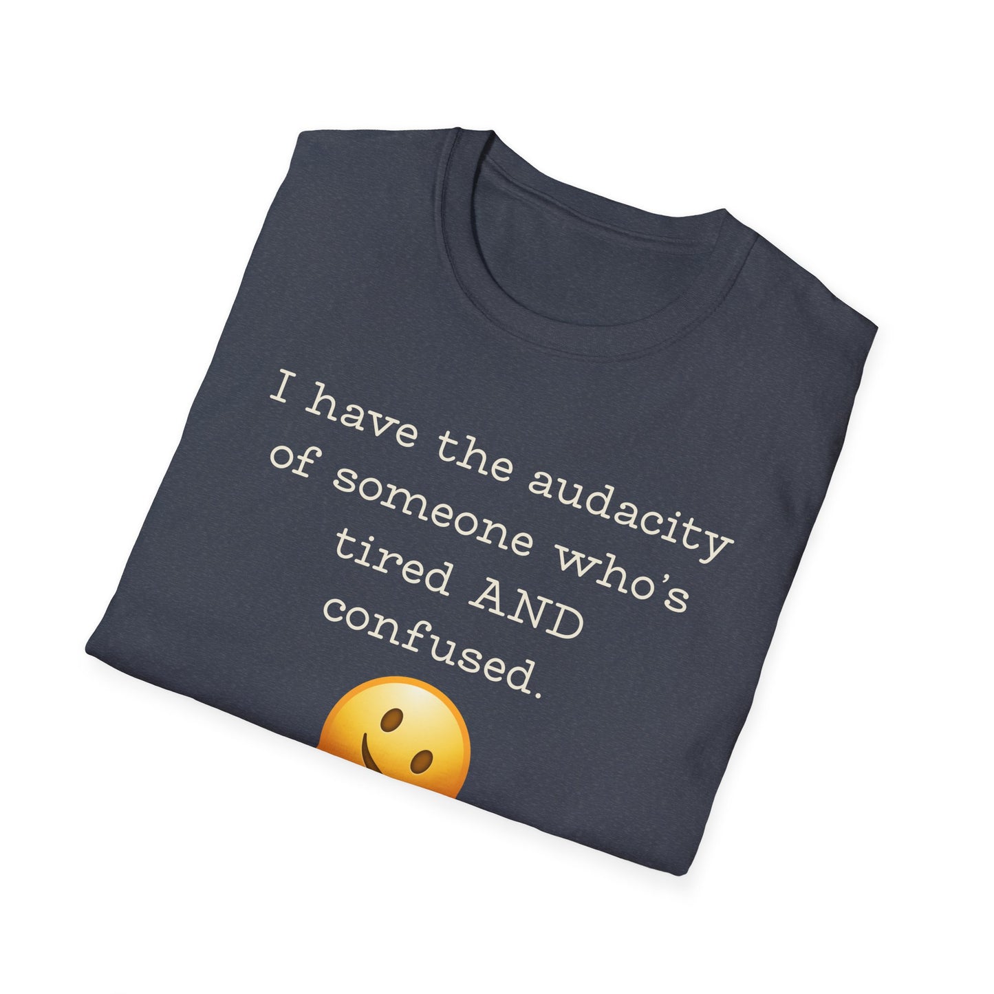 I Have the Audacity of Someone who's Tired and Confused T-shirt