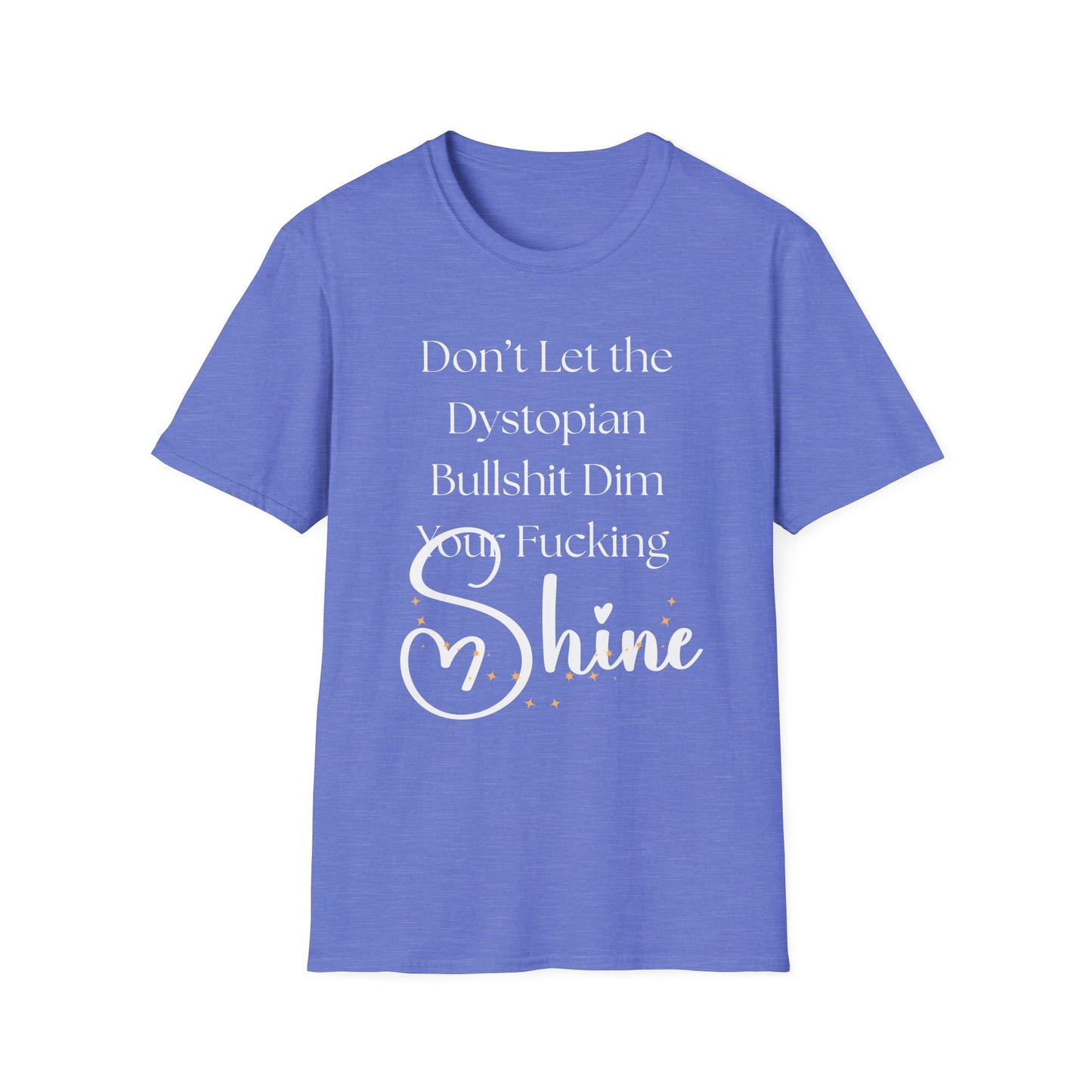 Don't Let the Dystopian Bullshit Dim Your Fucking Shine T-shirt