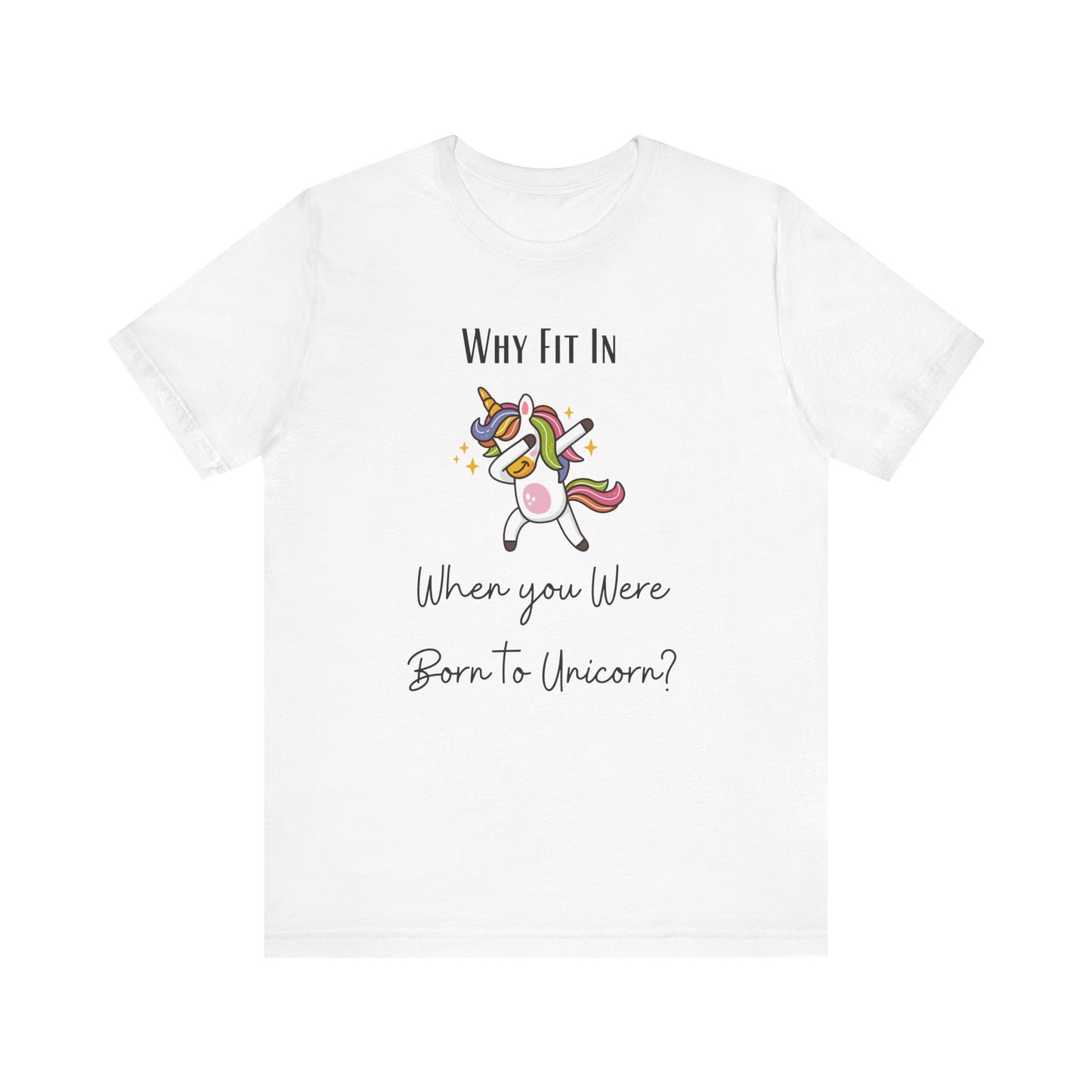 Why Fit in When You Can Unicorn T-shirt