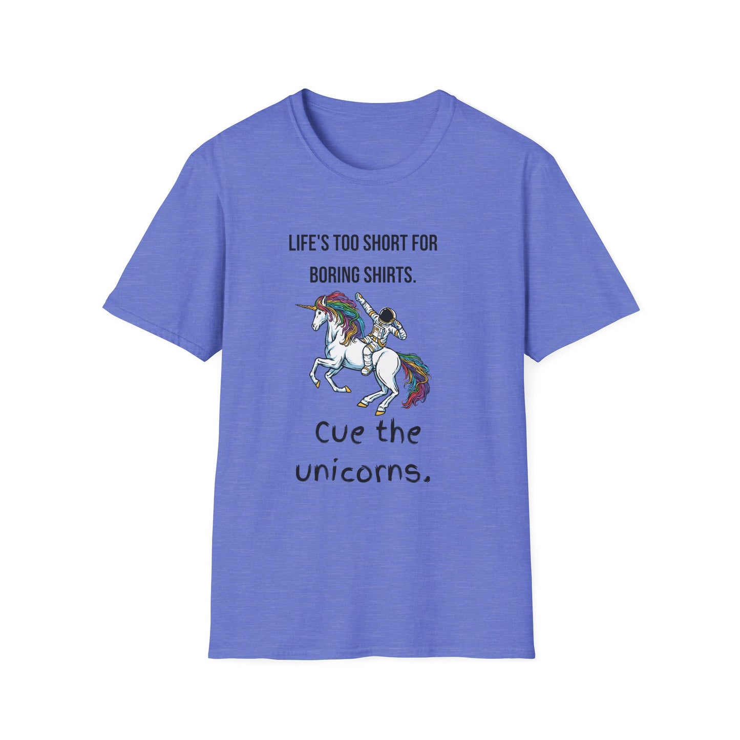 Life's Too Short for Boring Tshirts...Cue the Unicorns! T-Shirt
