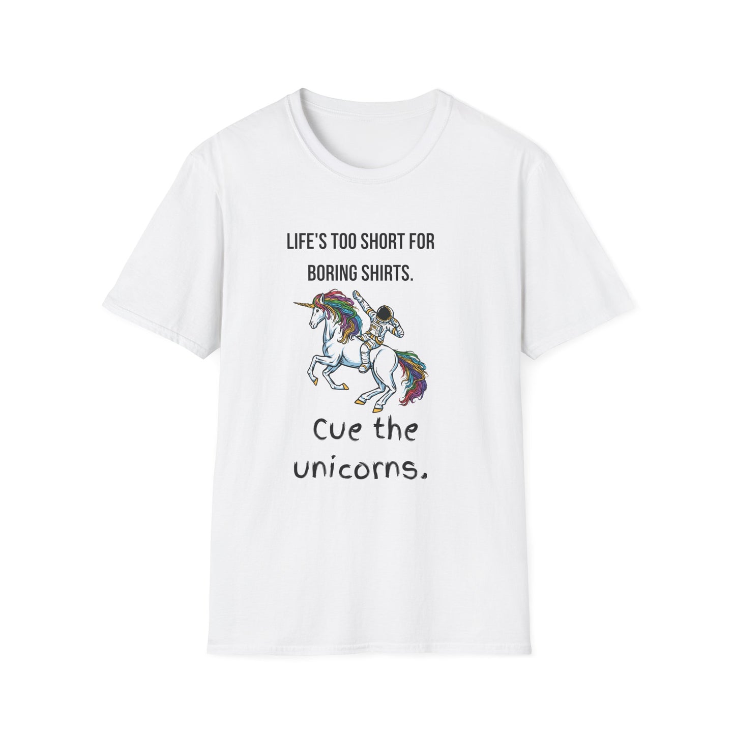 Life's Too Short for Boring Tshirts...Cue the Unicorns! T-Shirt