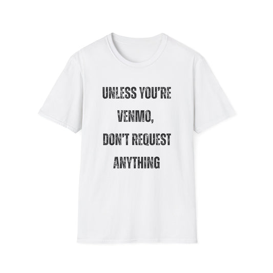 Unless You're Venmo, Don't Request Anything T-shirt
