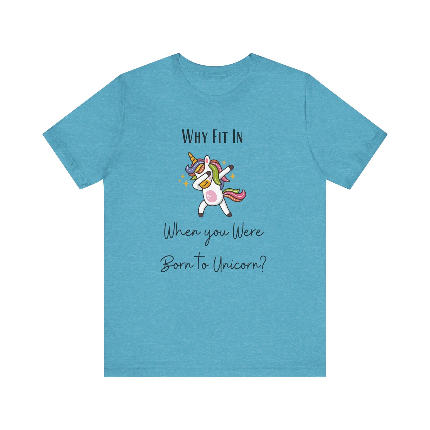 Why Fit in When You Can Unicorn T-shirt
