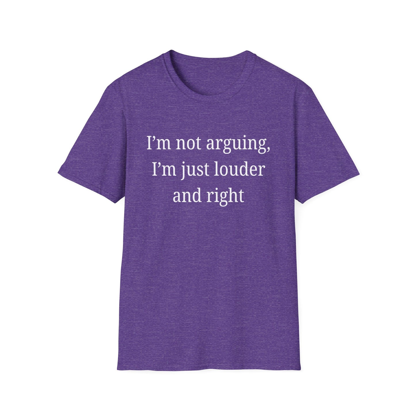 I'm not Arguing, I'm Just Louder and Right T-Shirt