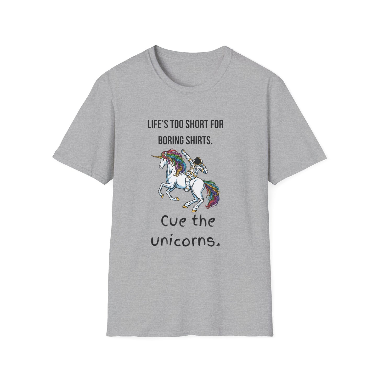 Life's Too Short for Boring Tshirts...Cue the Unicorns! T-Shirt