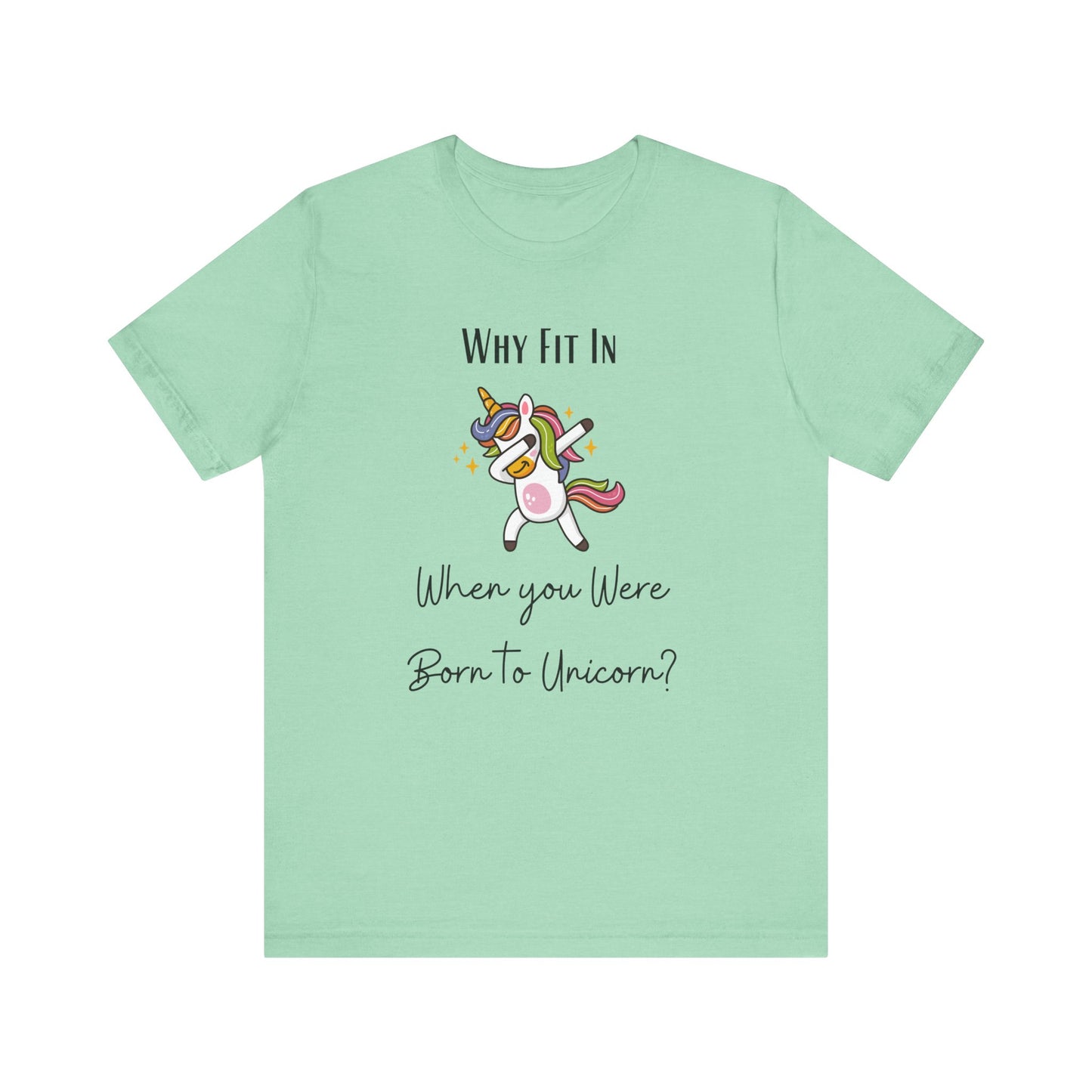 Why Fit in When You Can Unicorn T-shirt