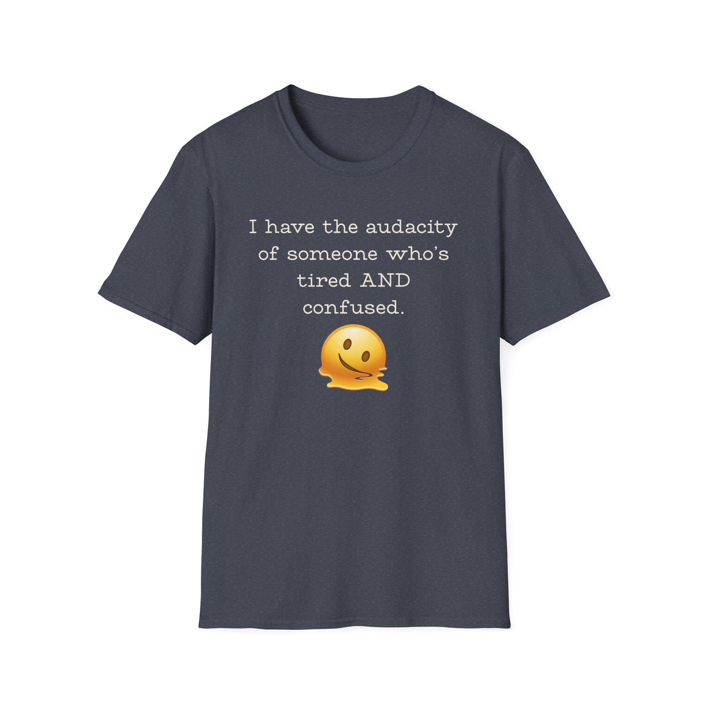 I Have the Audacity of Someone who's Tired and Confused T-shirt