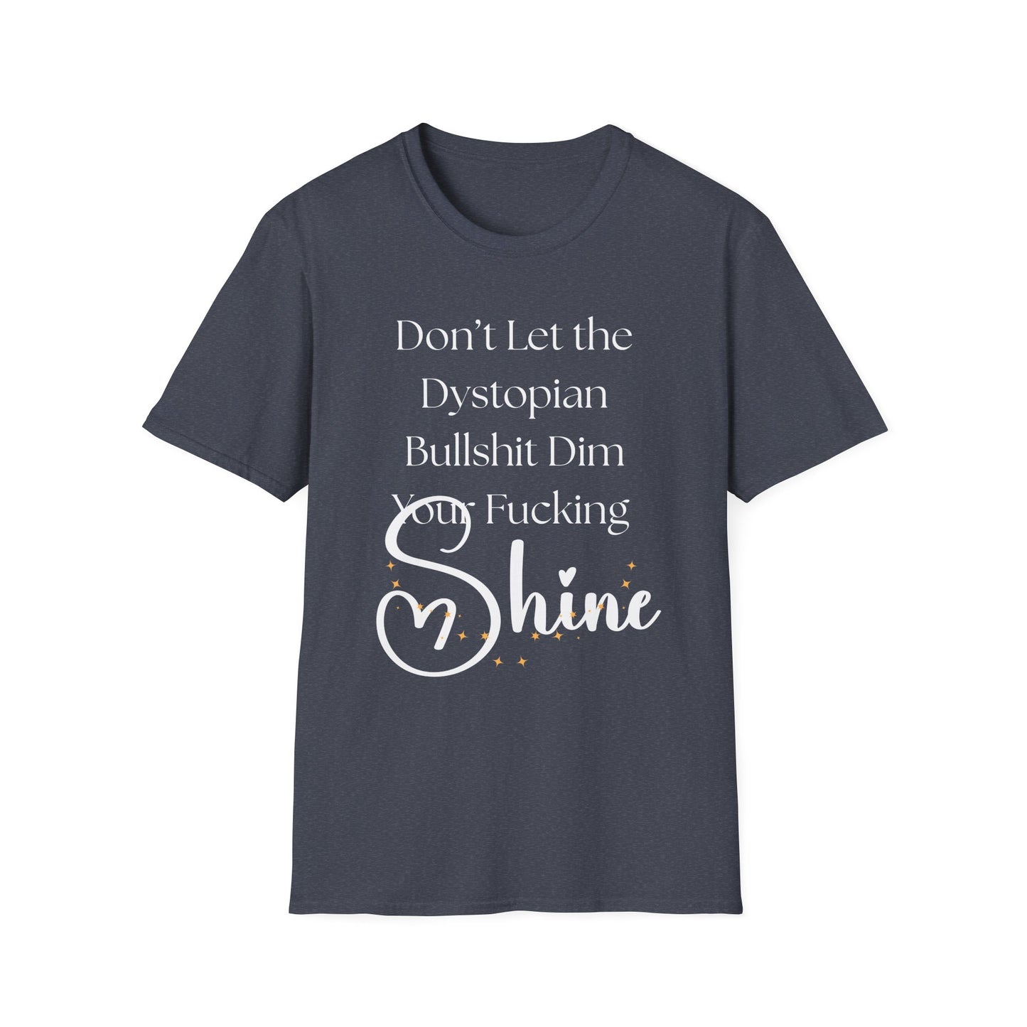 Don't Let the Dystopian Bullshit Dim Your Fucking Shine T-shirt
