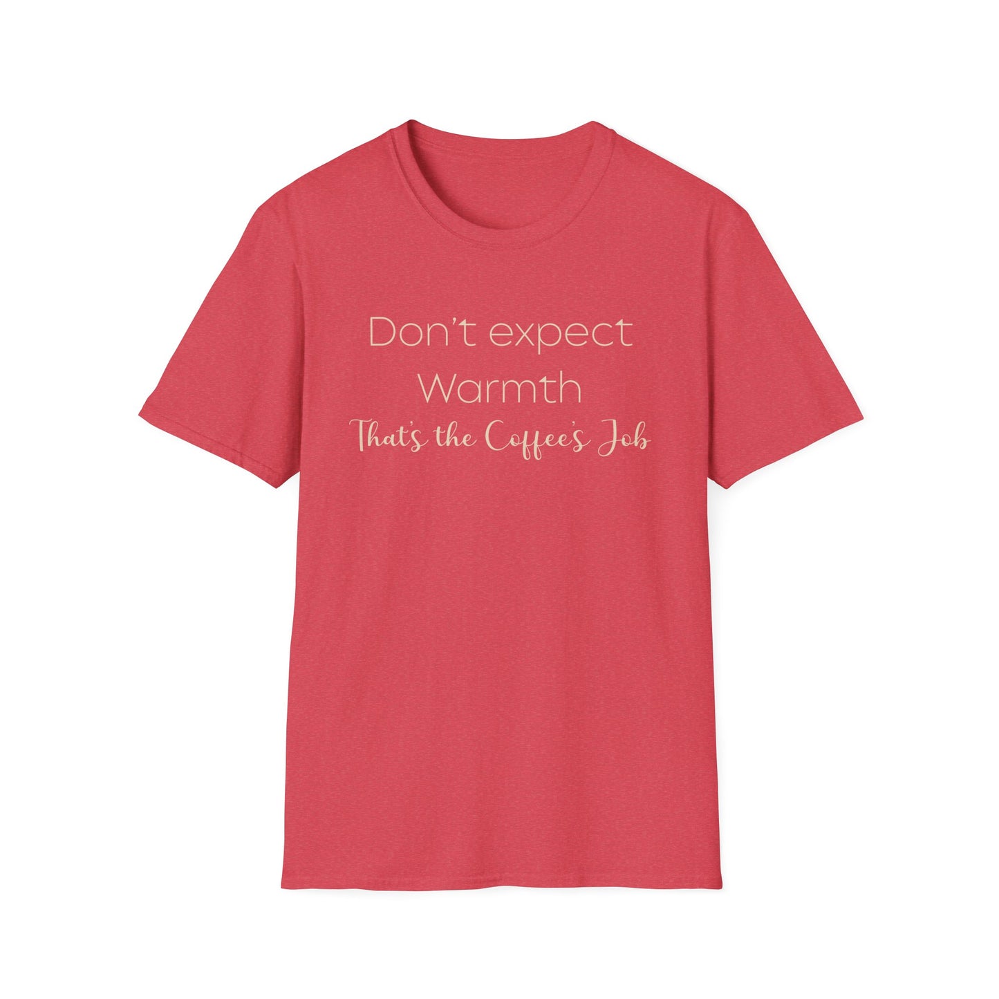 Don't Expect Warmth, That's the Coffee's Job T-Shirt