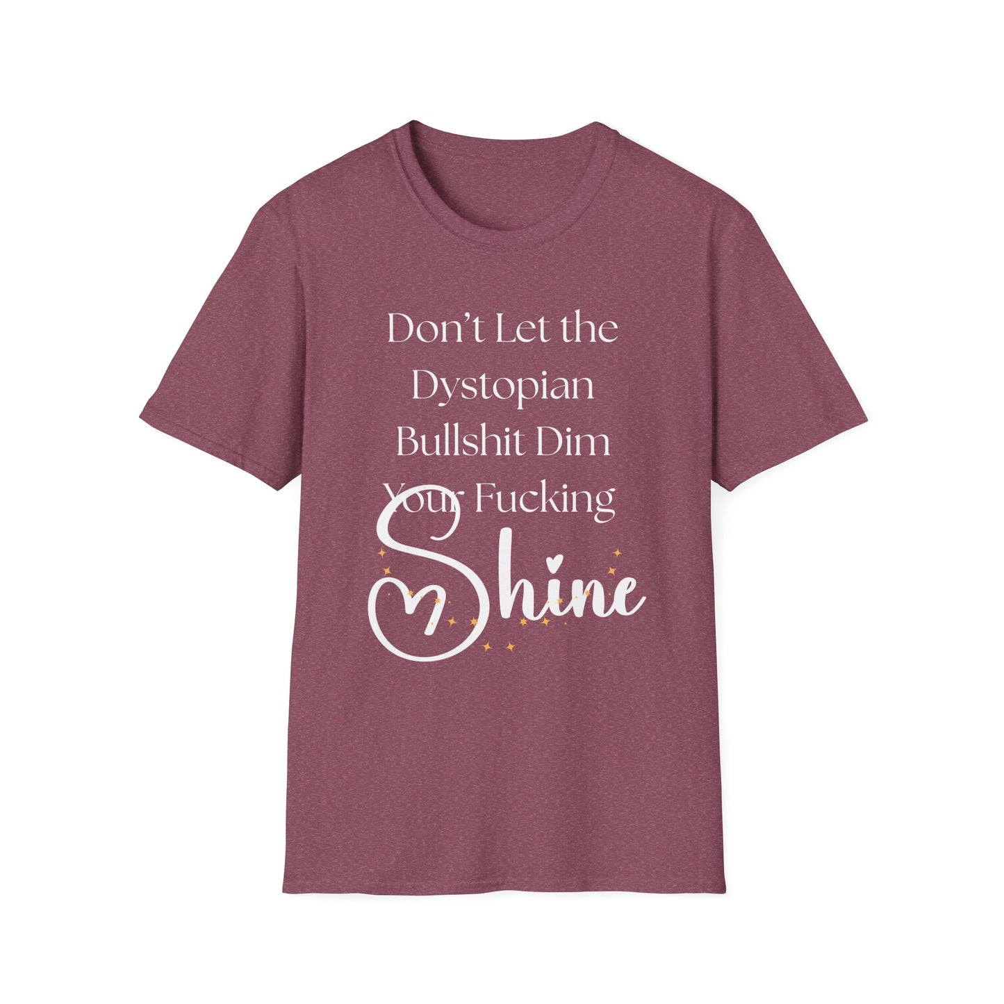 Don't Let the Dystopian Bullshit Dim Your Fucking Shine T-shirt