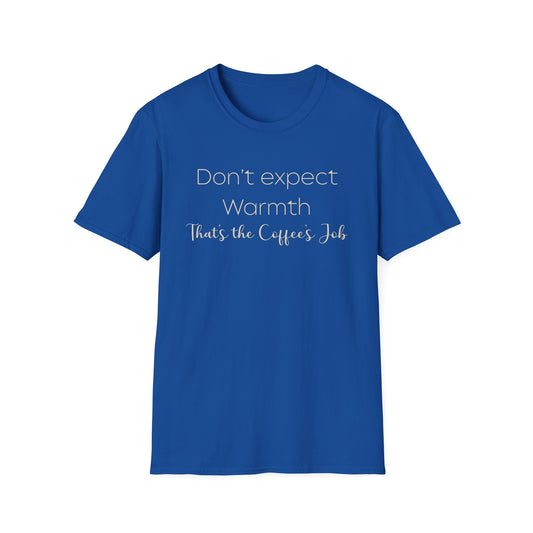 Don't Expect Warmth, That's the Coffee's Job T-Shirt