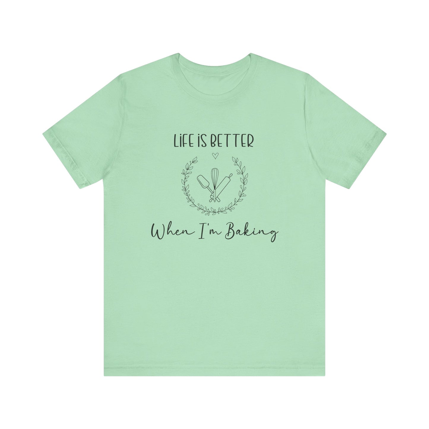 Life is Better When I'm Baking T-shirt