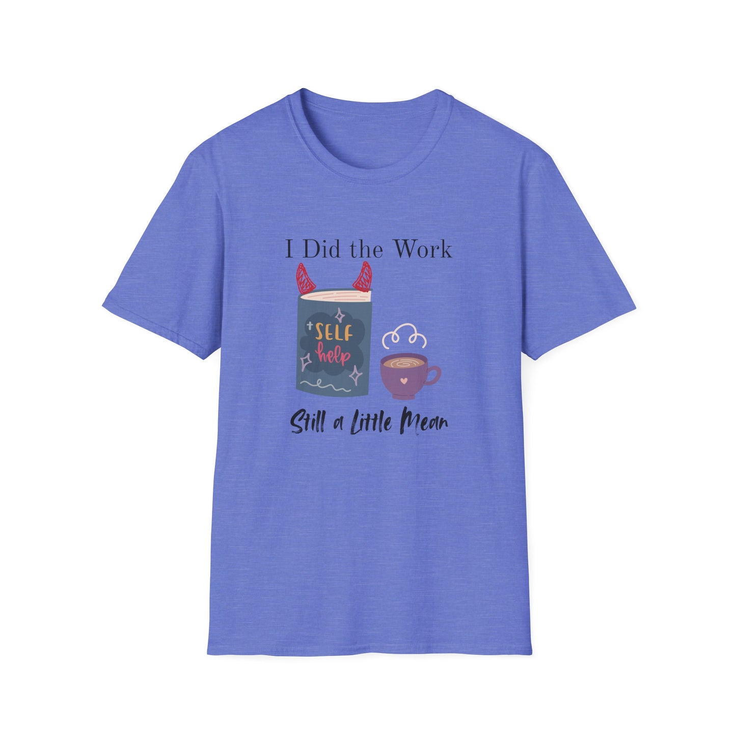 Did the Work, Still a Little Mean T-Shirt