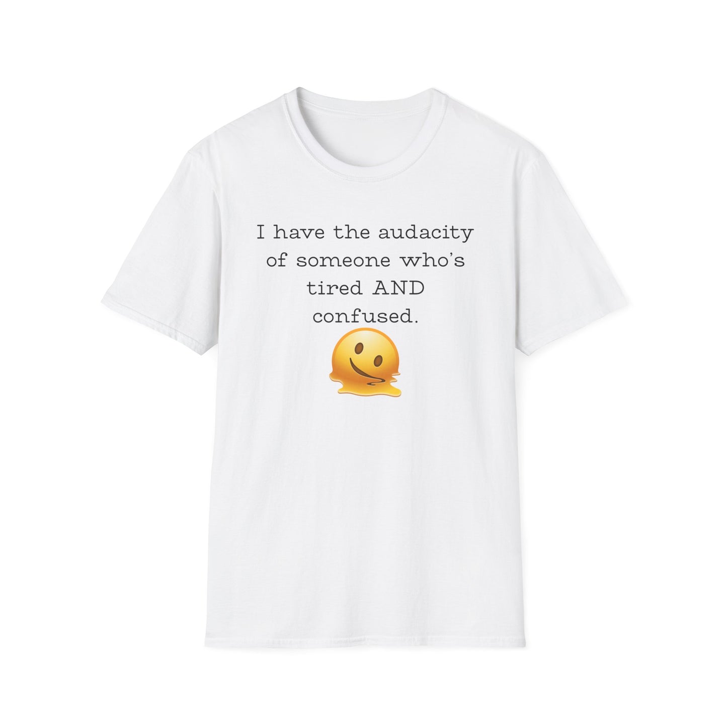 I Have the Audacity of Someone who's Tired and Confused T-shirt