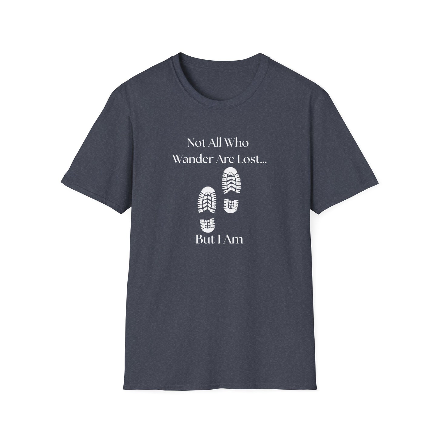 Not All Who Wander Are Lost...But I Am T-Shirt
