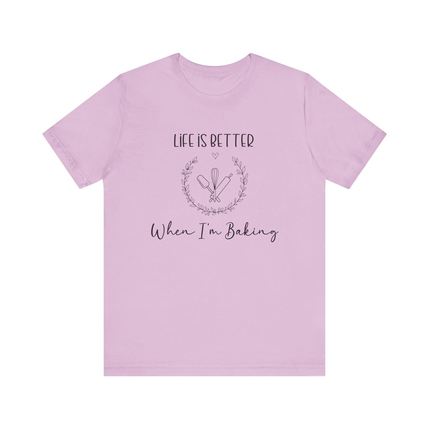 Life is Better When I'm Baking T-shirt