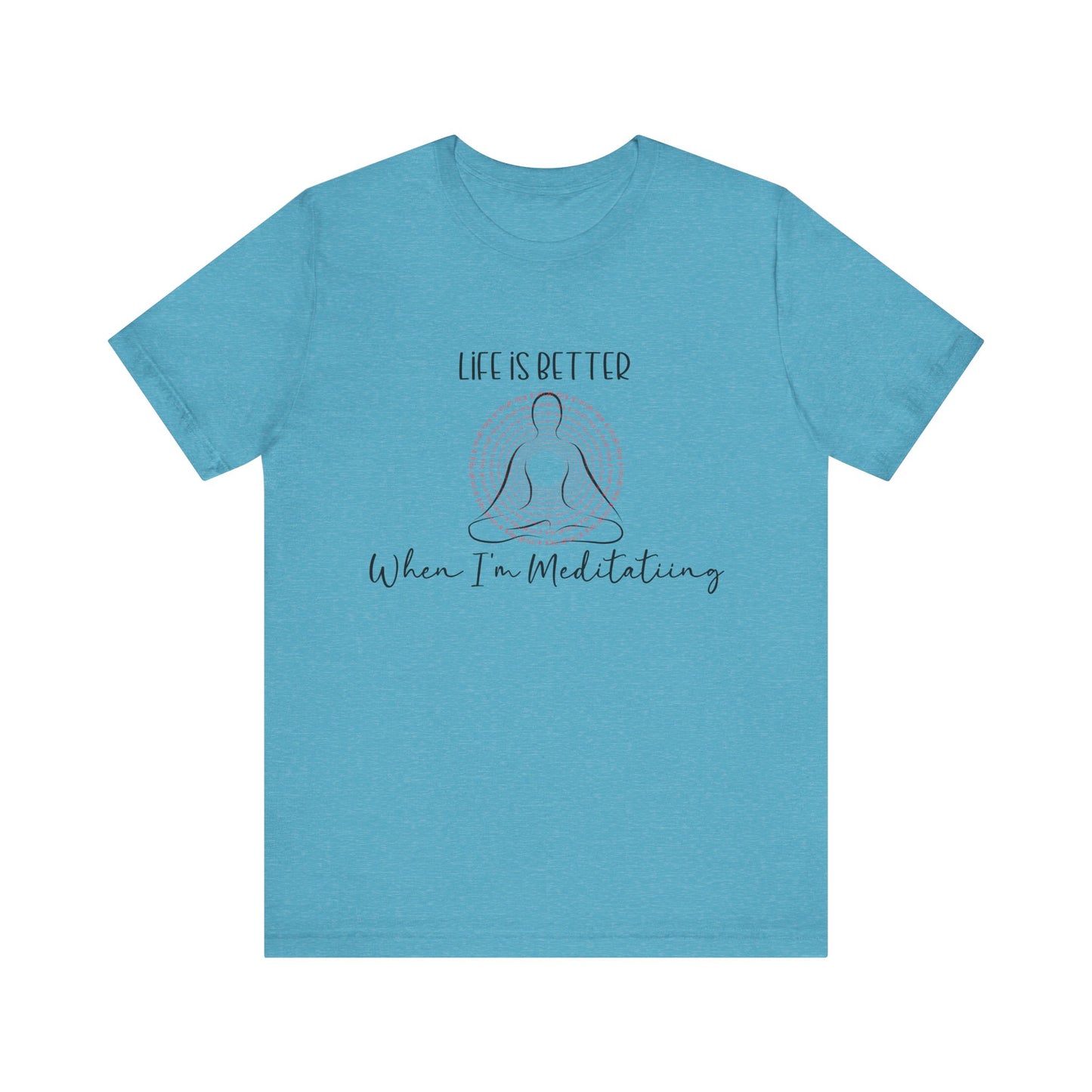 Life is Better When I'm Meditating T-Shirt