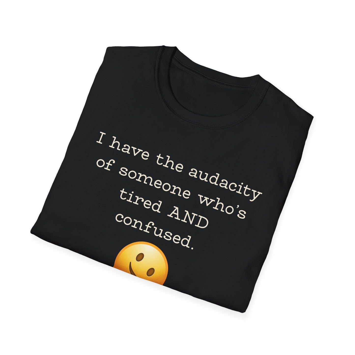 I Have the Audacity of Someone who's Tired and Confused T-shirt