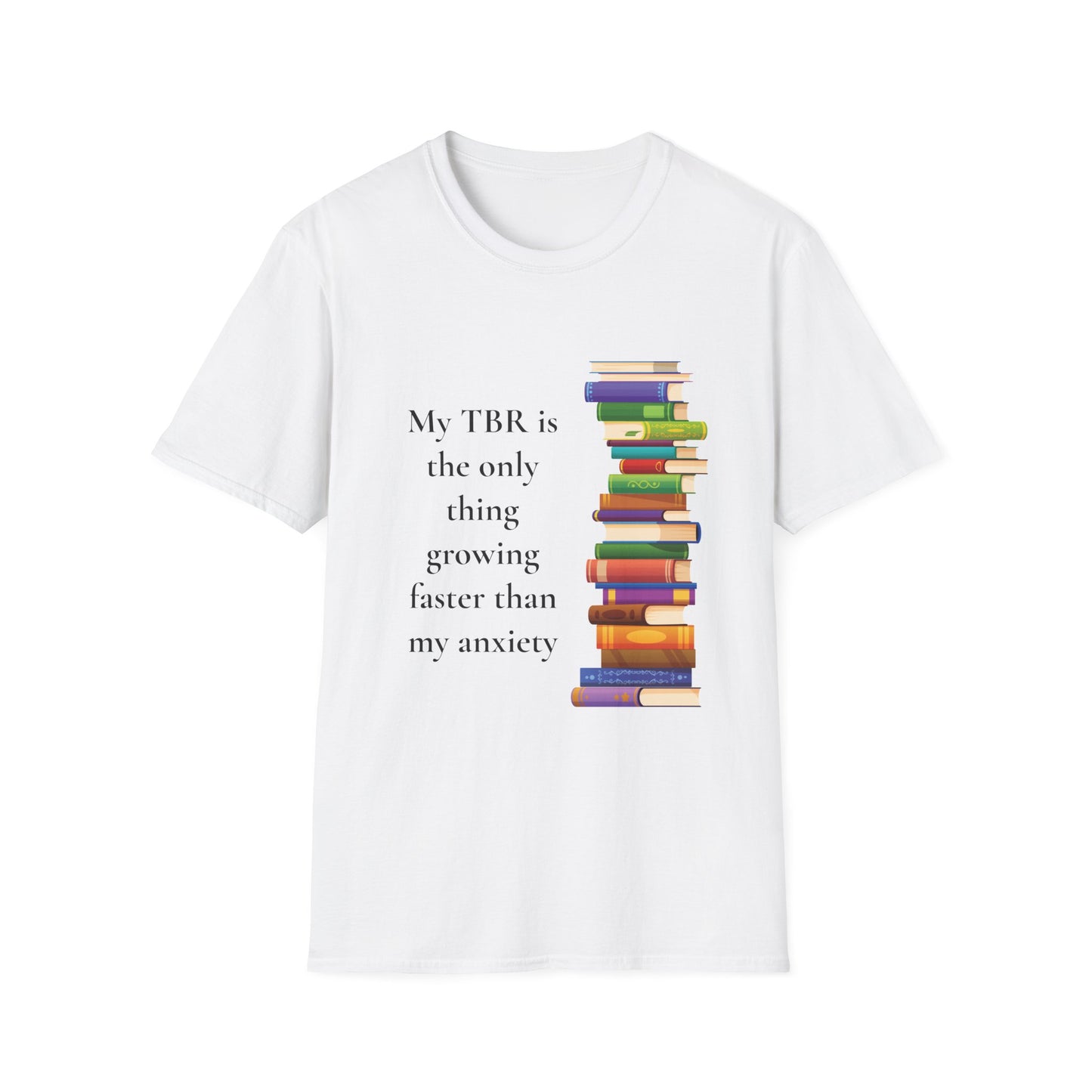 My TBR (to be read) is the Only Thing Growing Faster than my Anxiety T-Shirt