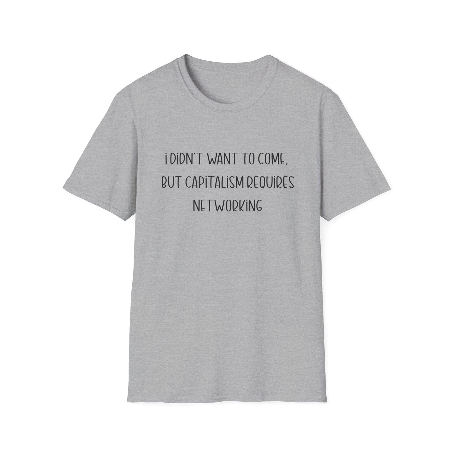 I Didn't Want to Come, but Capitalism Requires Networking T-Shirt