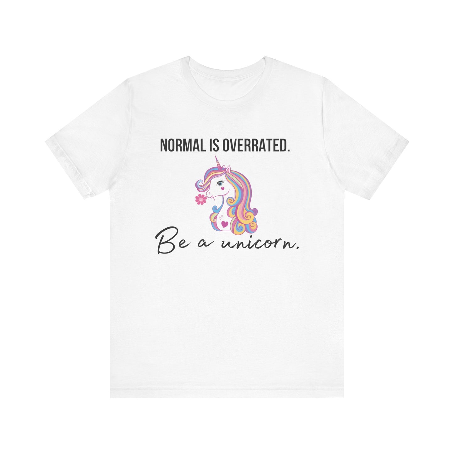Normal is Overrated -- Be A Unicorn T-shirt