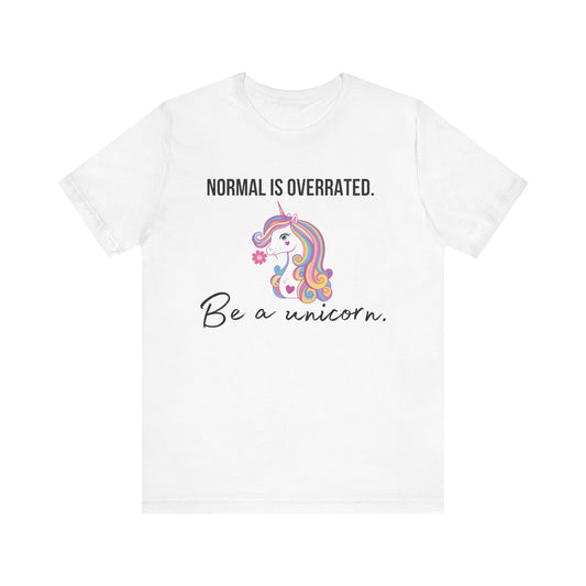 Normal is Overrated -- Be A Unicorn T-shirt