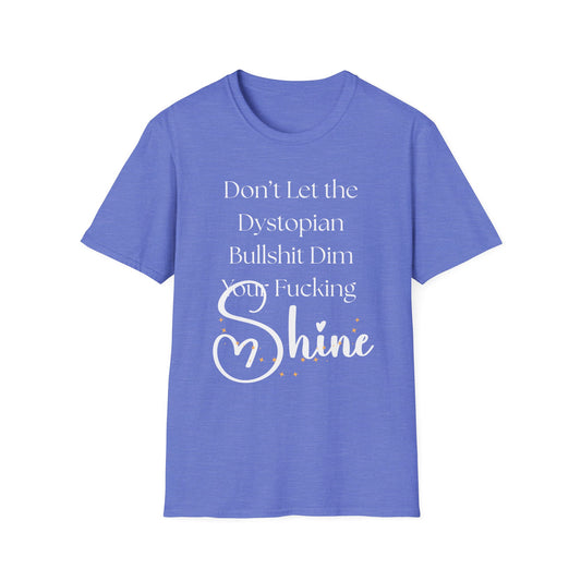 Don't Let the Dystopian Bullshit Dim Your Fucking Shine T-shirt