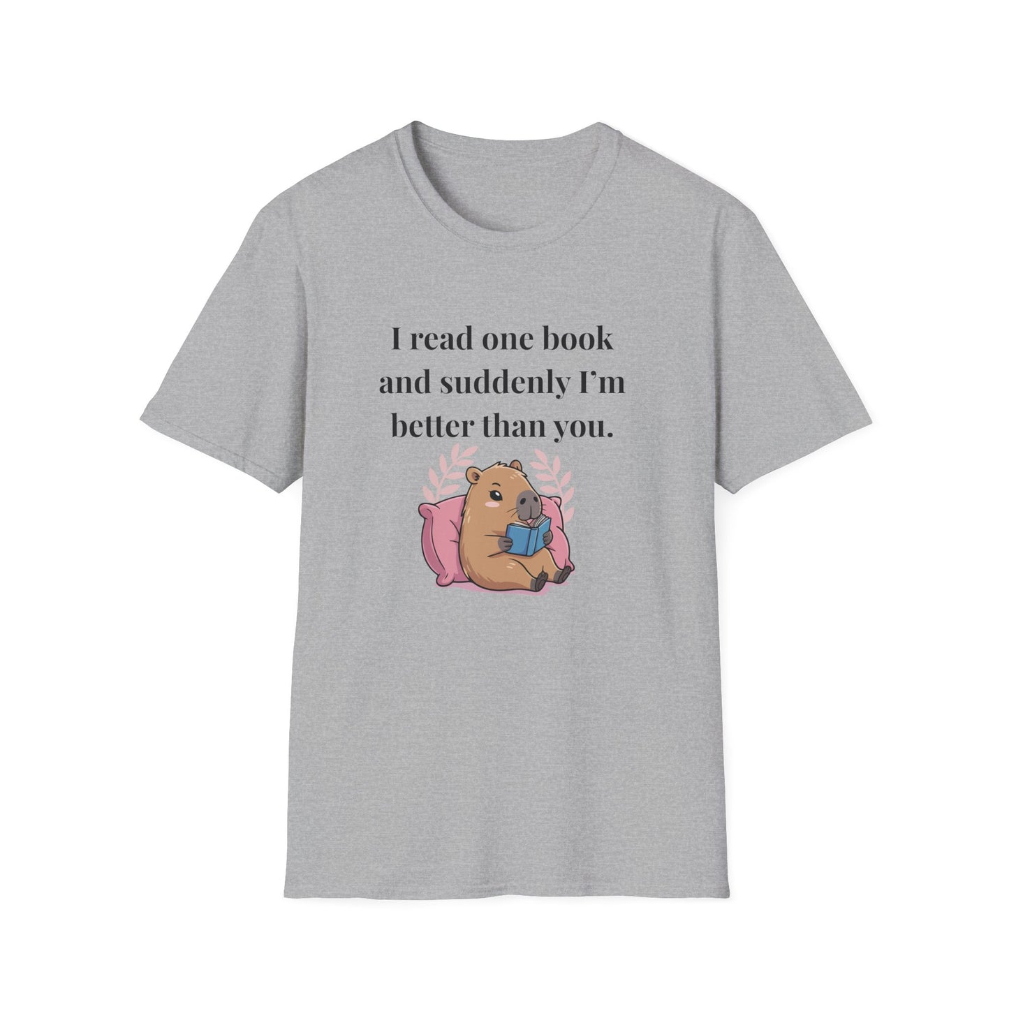 I Read One Book and Suddenly I'm Better Than You T-Shirt
