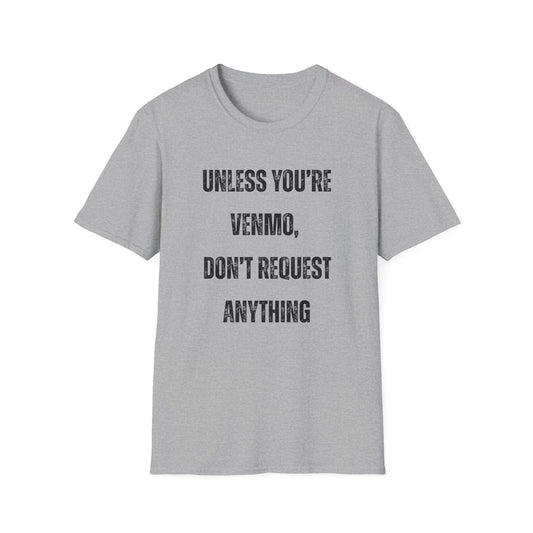 Unless You're Venmo, Don't Request Anything T-shirt