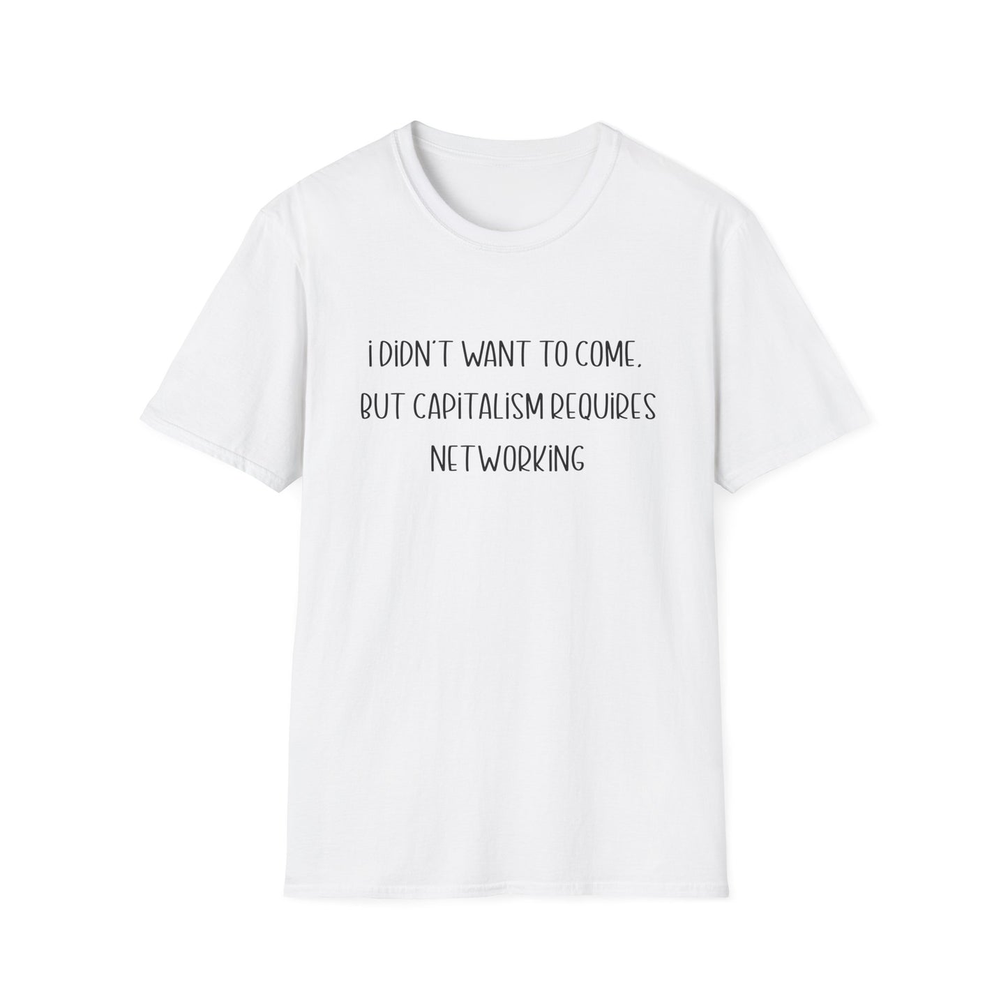 I Didn't Want to Come, but Capitalism Requires Networking T-Shirt