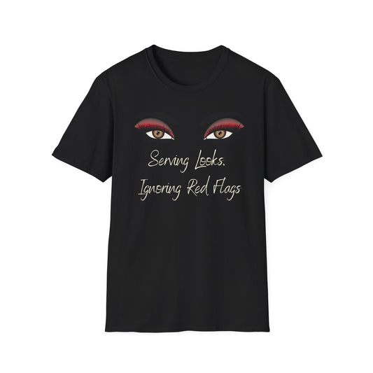 Serving Looks, Ingnoring Red Flags T-Shirt