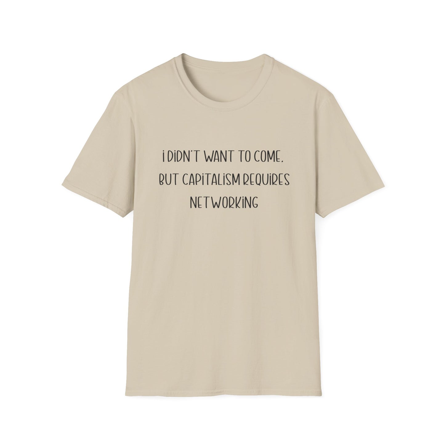 I Didn't Want to Come, but Capitalism Requires Networking T-Shirt