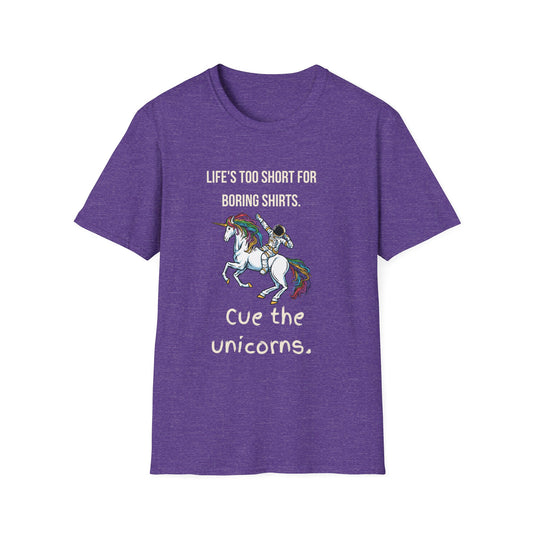 Life's Too Short for Boring Tshirts...Cue the Unicorns! T-Shirt