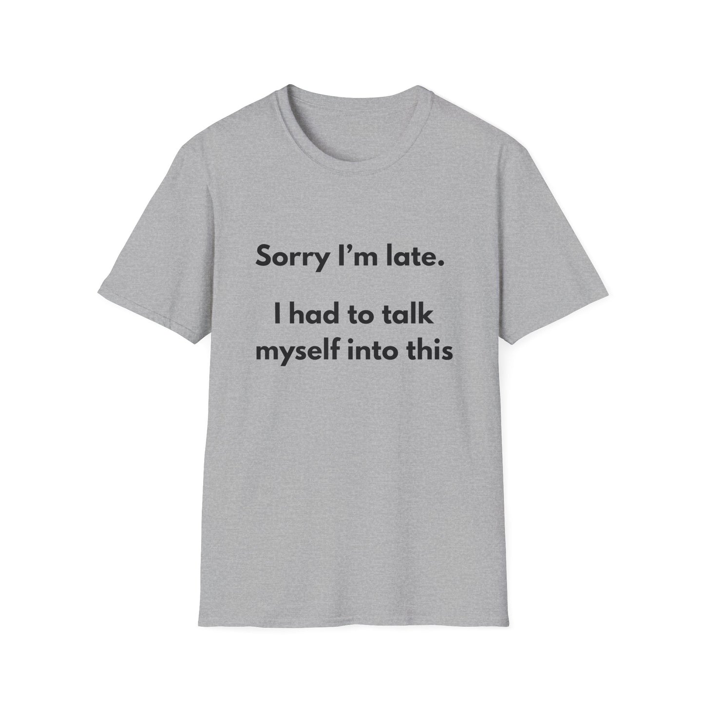 Sorry I'm Late. I Had to Talk Myself Into This T-Shirt