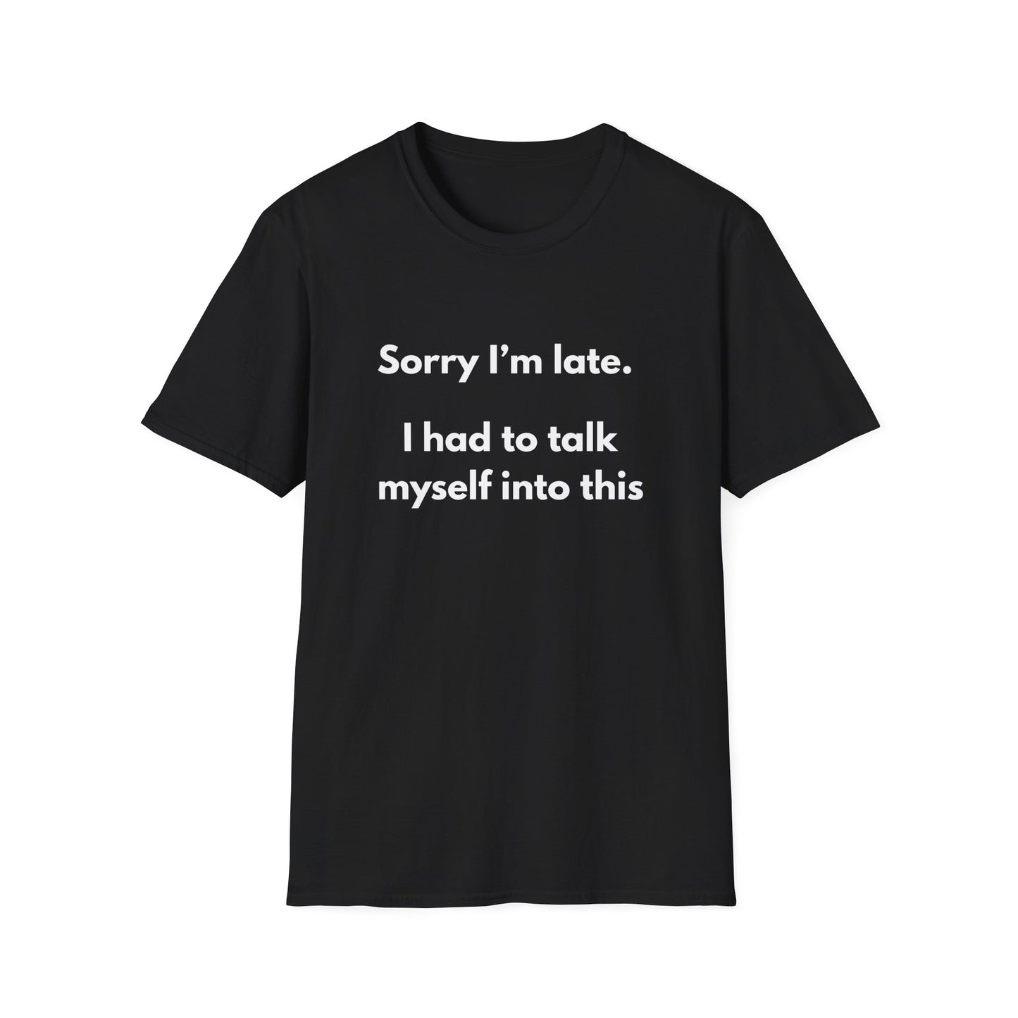 Sorry I'm Late. I Had to Talk Myself Into This T-Shirt
