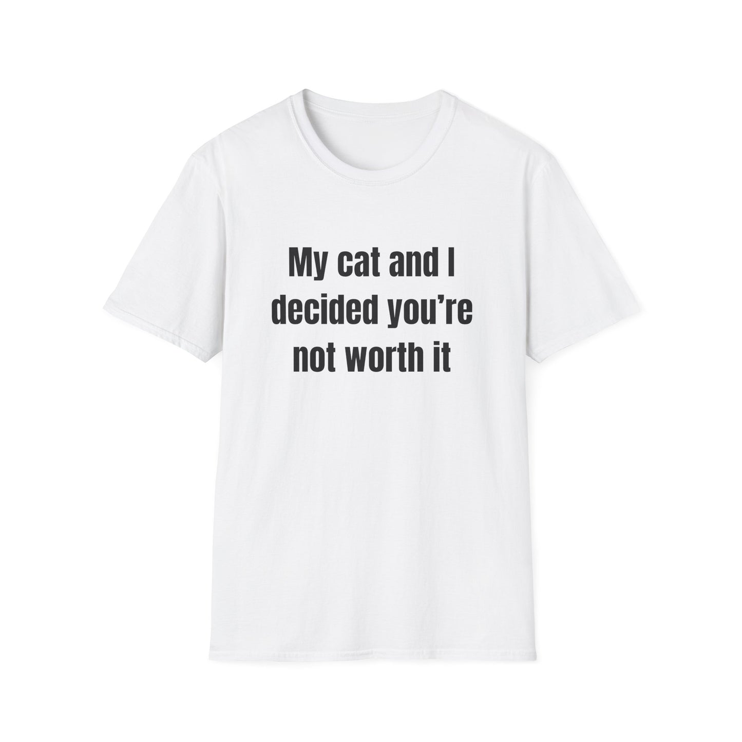 My Cat and I Decided You're Not Worth It T-Shirt
