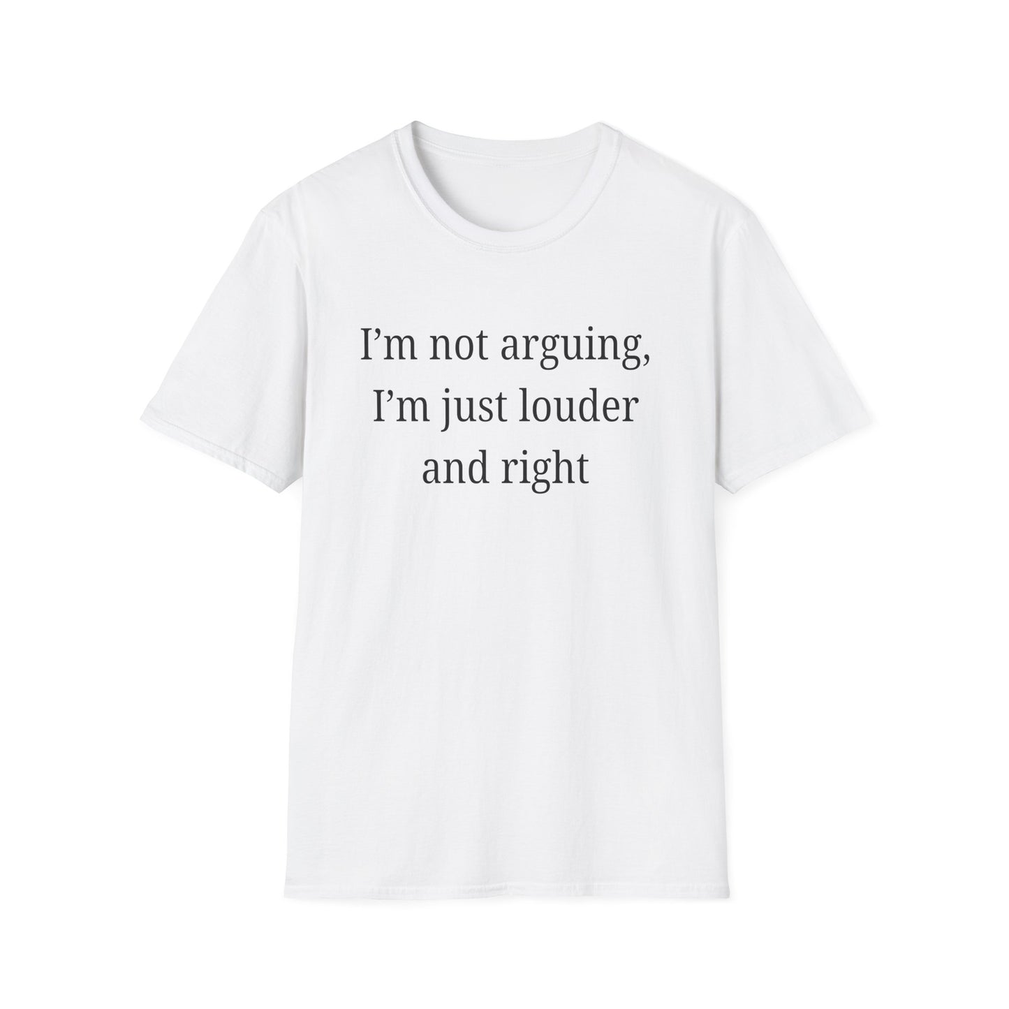 I'm not Arguing, I'm Just Louder and Right T-Shirt