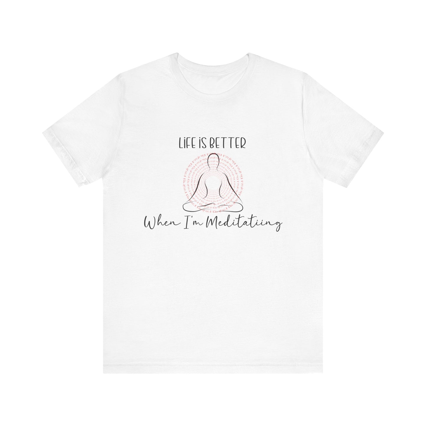 Life is Better When I'm Meditating T-Shirt