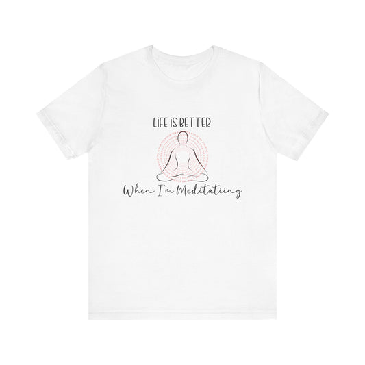 Life is Better When I'm Meditating T-Shirt