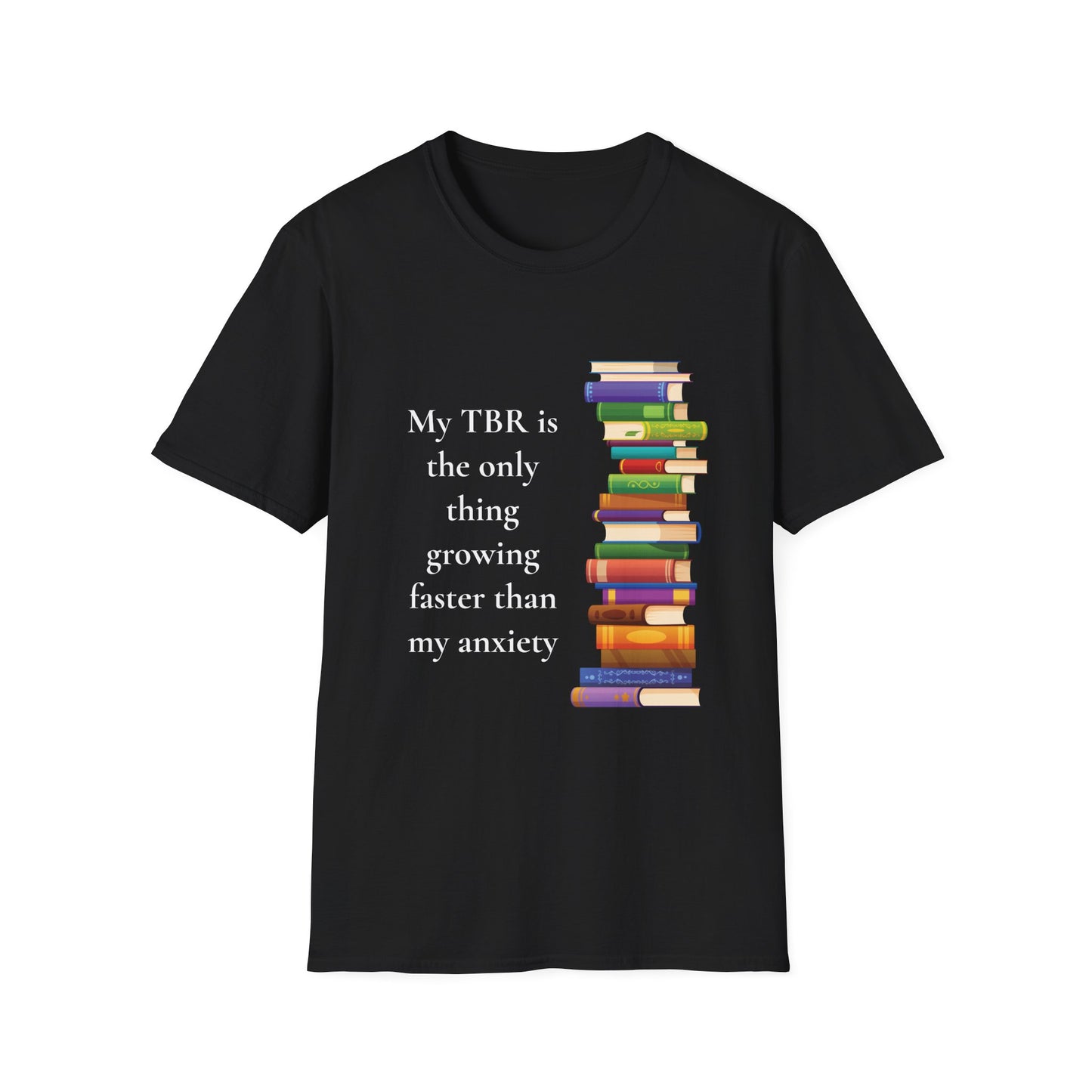 My TBR (to be read) is the Only Thing Growing Faster than my Anxiety T-Shirt