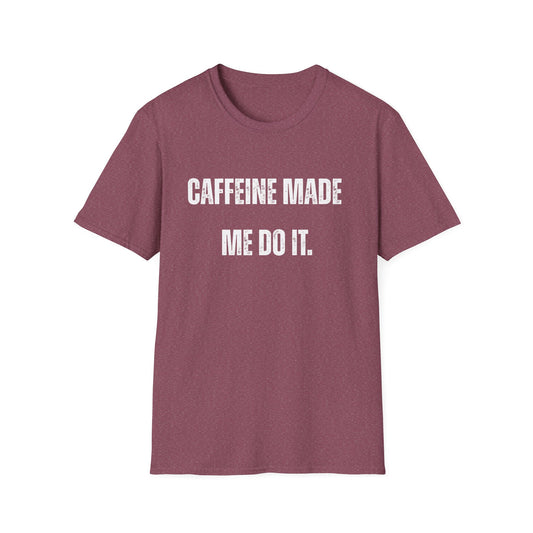 Caffeine Made me Do It T-Shirt