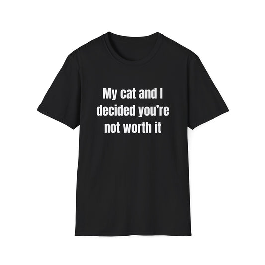 My Cat and I Decided You're Not Worth It T-Shirt