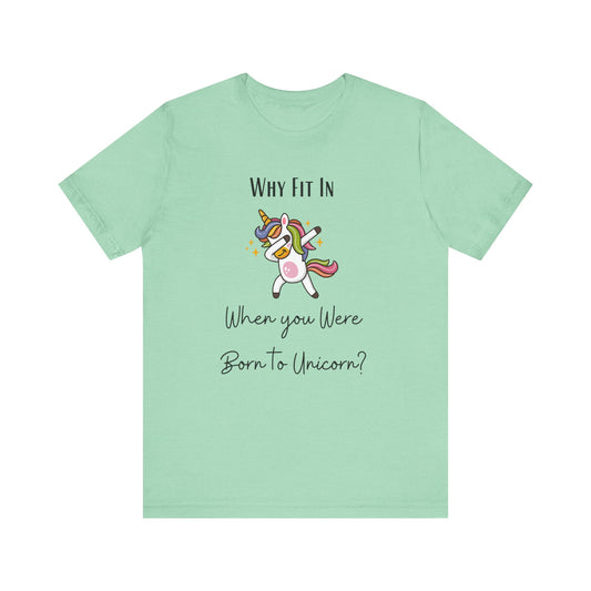 Why Fit in When You Can Unicorn T-shirt