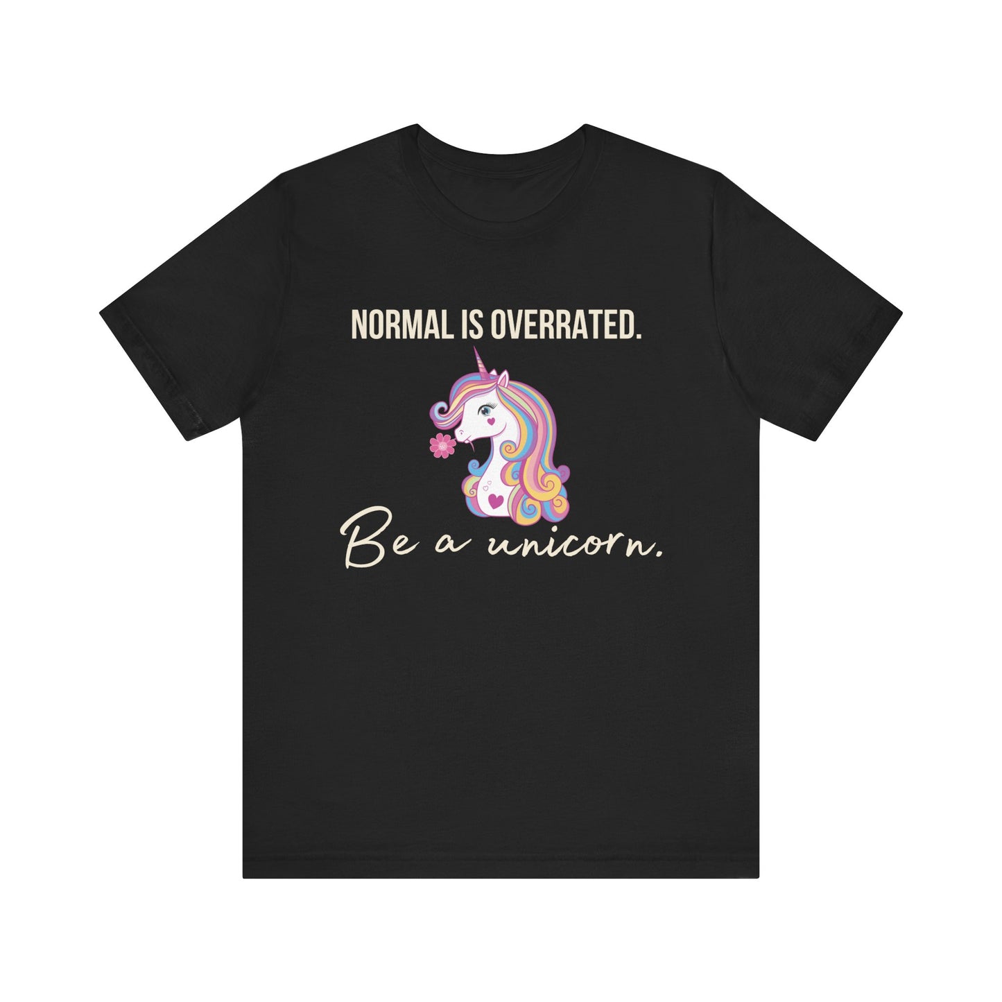 Normal is Overrated -- Be A Unicorn T-shirt
