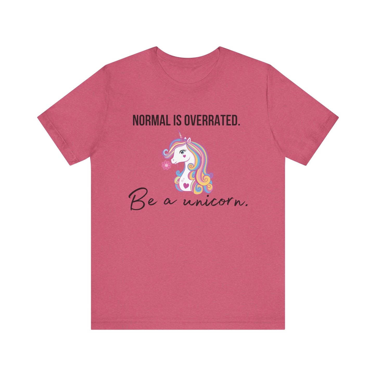 Normal is Overrated -- Be A Unicorn T-shirt